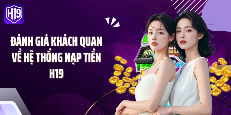Đánh giá khách quan về hệ thống nạp tiền H19