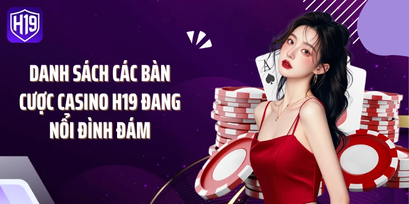 Danh sách các bàn cược casino H19 đang nổi đình đám