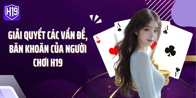 Giải quyết các vấn đề, băn khoăn của người chơi H19