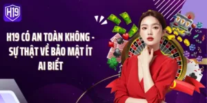 H19 Có An Toàn Không - Sự Thật Về Bảo Mật Ít Ai Biết