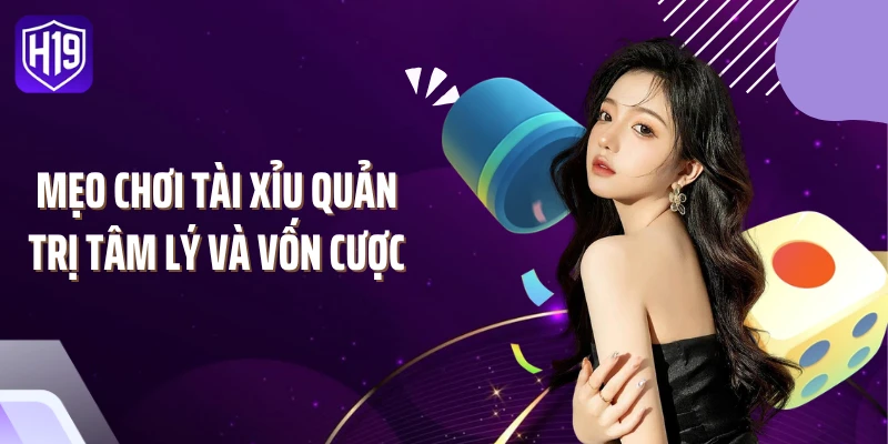 Mẹo chơi tài xỉu quản trị tâm lý và vốn cược