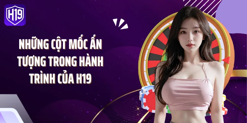 Những cột mốc ấn tượng trong hành trình của H19