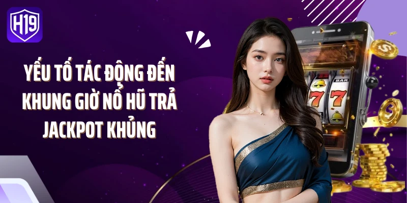 Yếu tố tác động đến khung giờ nổ hũ trả Jackpot khủng